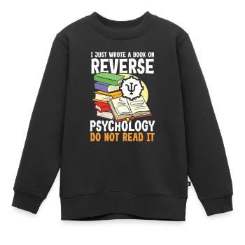 I Just Wrote a Book on Reverse Psychology - Kinder Premium Organic Sweatshirt - Schwarz - Vorne - AI Model Kid Female (0cm)