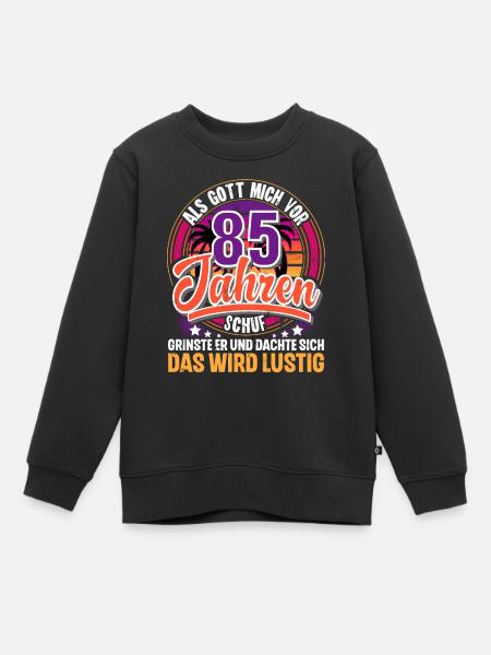 85. Geburtstag Als Gott Mich Schuf Vor - Kinder Premium Organic Sweatshirt - Schwarz