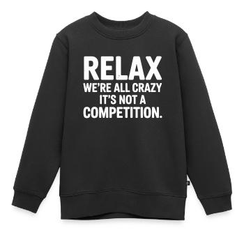 Entspann dich. Wir sind alle verrückt. Es ist kein Wettbewerb. - Kinder Premium Organic Sweatshirt - Schwarz - Vorne - AI Model Kid Female (0cm)