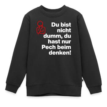 DU BIST NICHT DUMM, DU HAST NUR PECH BEIM DENKEN! - Kinder Premium Organic Sweatshirt - Schwarz - Vorne - AI Model Kid Female (0cm)