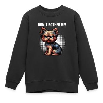 Don't Bother Me Yorkshire Terrier Yorkie Yorkies - Kinder Premium Organic Sweatshirt - Schwarz - Vorne - AI Model Kid Female (0cm)