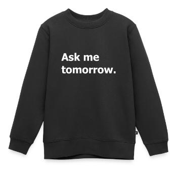 Fragen Sie mich morgen noch einmal, nicht jetzt. - Kinder Premium Organic Sweatshirt - Schwarz - Vorne - AI Model Kid Female (0cm)