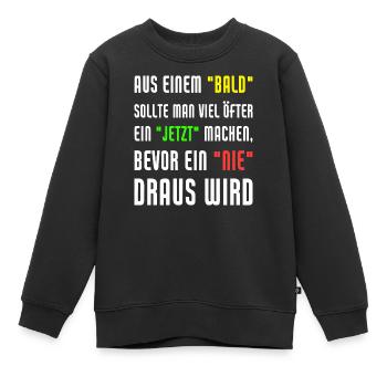 Aus Einem Bald Sollte Man Viel Öfter Ein Jetzt - Kinder Premium Organic Sweatshirt - Schwarz - Vorne - AI Model Kid Female (0cm)