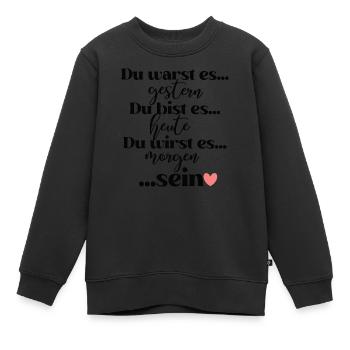 Du warst es gestern du bist es heute du wirst es - Kinder Premium Organic Sweatshirt - Schwarz - Vorne - AI Model Kid Female (0cm)