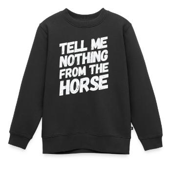 Tell me nothing from the horse witziger Spruch - Kinder Premium Organic Sweatshirt - Schwarz - Vorne - AI Model Kid Female (0cm)