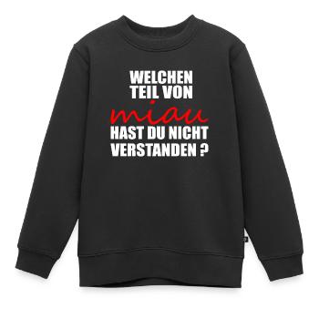 Welchen teil von miau hast du nicht verstanden - Kinder Premium Organic Sweatshirt - Schwarz - Vorne - AI Model Kid Female (0cm)