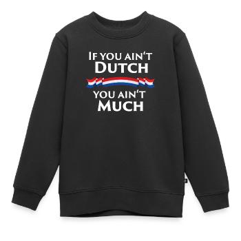 If you ain't Dutch, you ain't much - Kinder Premium Organic Sweatshirt - Schwarz - Vorne - AI Model Kid Female (0cm)