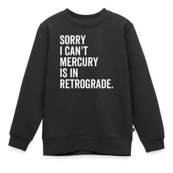 Sorry I Can't Mercury ist in Retrograde - Kinder Premium Organic Sweatshirt - Schwarz - Vorne - AI Model Kid Female (0cm)