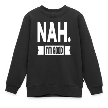 Nah. I´m Good - Kinder Premium Organic Sweatshirt - Schwarz - Vorne - AI Model Kid Female (0cm)