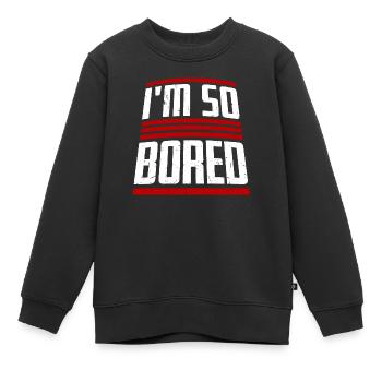 I'm So Bored Ich bin so gelangweilt Langeweile - Kinder Premium Organic Sweatshirt - Schwarz - Vorne - AI Model Kid Female (0cm)
