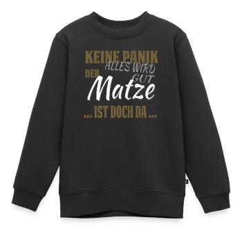 Matze - Keine Panik - lustiges Geschenk - Kinder Premium Organic Sweatshirt - Schwarz - Vorne - AI Model Kid Female (0cm)