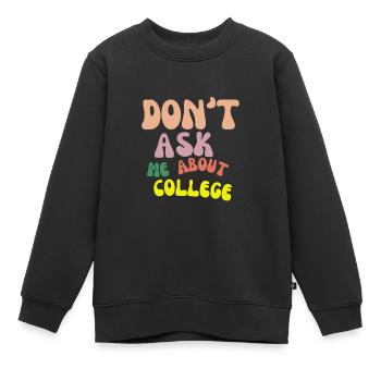 Don't ask me about college - Kinder Premium Organic Sweatshirt - Schwarz - Vorne - AI Model Kid Female (0cm)