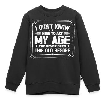 Ich weiß nicht, wie ich mich in meinem Alter verhalten soll - Kinder Premium Organic Sweatshirt - Schwarz - Vorne - AI Model Kid Female (0cm)