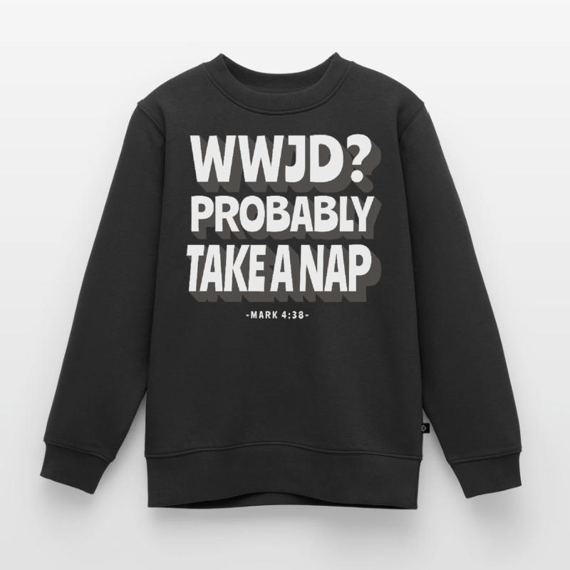 WWJD? Wahrscheinlich Ein Nickerchen Machen - Kinder Premium Organic Sweatshirt