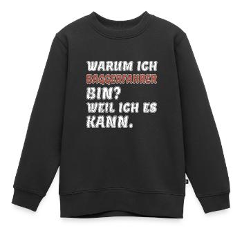 Warum Ich Baggerfahrer bin weil ich es Kann - Kinder Premium Organic Sweatshirt - Schwarz - Vorne - AI Model Kid Female (0cm)