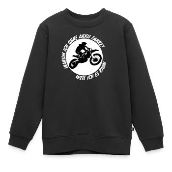 Warum ich ohne Akku fahre Motorrad Motocross Sprit - Kinder Premium Organic Sweatshirt - Schwarz - Vorne - AI Model Kid Female (0cm)