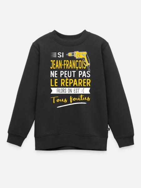 Si Jean françois ne peut pas le réparer est foutus - Sweat Premium enfant bio - noir