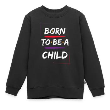 Born to be a Child Colorful Quotes T Shirt - Kinder Premium Organic Sweatshirt - Schwarz - Vorne - AI Model Kid Female (0cm)