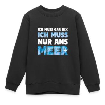 Meer Küsten Spruch ICH MUSS NUR ANS MEER - Kinder Premium Organic Sweatshirt - Schwarz - Vorne - AI Model Kid Female (0cm)