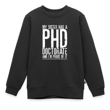My Sister Has A PHD Doctorate And I'm Proud Of It - Kinder Premium Organic Sweatshirt - Schwarz - Vorne - AI Model Kid Female (0cm)