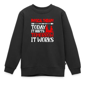 Physical Therapy Today It Hurts Tomorrow It Works2 - Kinder Premium Organic Sweatshirt - Schwarz - Vorne - AI Model Kid Female (0cm)