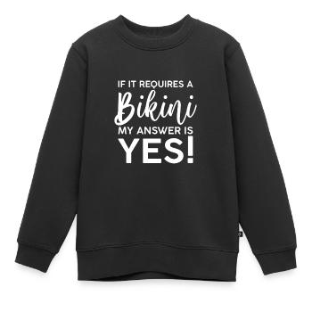 Si cela nécessite un bikini, ma réponse est oui - Sweat Premium enfant bio - noir - Devant - AI Model Kid Female (0cm)