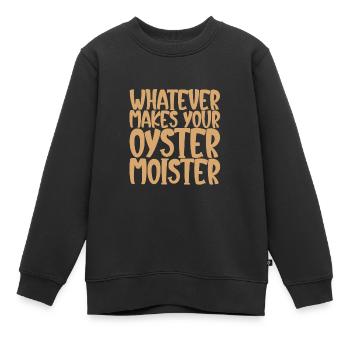 Whatever Makes Your Oyster Moister - Kinder Premium Organic Sweatshirt - Schwarz - Vorne - AI Model Kid Female (0cm)