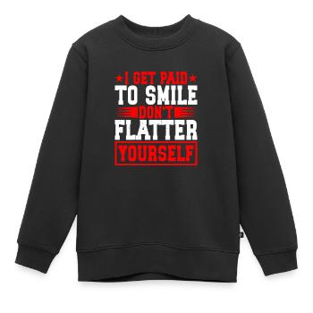 I Get Paid To Smile, Don't Flatter Yourself 2 - Kinder Premium Organic Sweatshirt - Schwarz - Vorne - AI Model Kid Female (0cm)