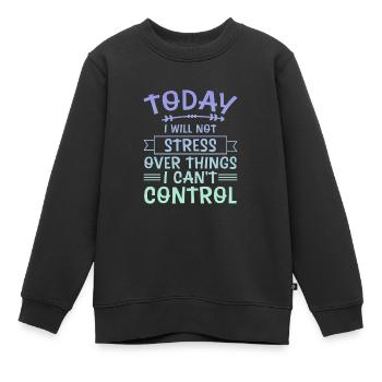 I Will Not Stress Over Things I Can't Control 4 - Kinder Premium Organic Sweatshirt - Schwarz - Vorne - AI Model Kid Female (0cm)