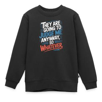 They Are Going To Judge Me Anyway So Whatever - Kinder Premium Organic Sweatshirt - Schwarz - Vorne - AI Model Kid Female (0cm)
