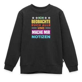 Ich beobachte euch mache mir Notizen Humor Büro - Kinder Premium Organic Sweatshirt - Schwarz - Vorne - AI Model Kid Female (0cm)