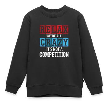 Entspann dich, wir sind alle verrückt, es ist kein Wettbewerb - Kinder Premium Organic Sweatshirt - Schwarz - Vorne - AI Model Kid Female (0cm)