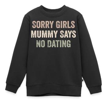 Sorry Girls Mummy Says No Dating - Sweat Premium enfant bio - noir - Devant - AI Model Kid Female (0cm)
