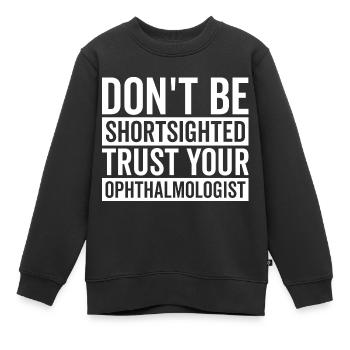 Faites confiance à votre ophtalmologiste optométriste - Sweat Premium enfant bio - noir - Devant - AI Model Kid Female (0cm)