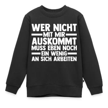 Wer Nicht Mit Mir Auskommt Muss An Sich Arbeiten - Kinder Premium Organic Sweatshirt - Schwarz - Vorne - AI Model Kid Female (0cm)