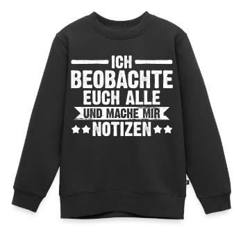 Ich Beobachte Euch Alle Und Mache Mir Notizen - Kinder Premium Organic Sweatshirt - Schwarz - Vorne - AI Model Kid Female (0cm)