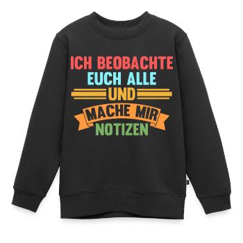 Ich Beobachte Euch Alle Und Mache Mir Notizen - Kinder Premium Organic Sweatshirt - Schwarz - Vorne - AI Model Kid Female (0cm)