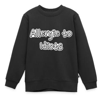 Allergie To Idiots Krank Idioten Spruch Geschenk - Kinder Premium Organic Sweatshirt - Schwarz - Vorne - AI Model Kid Female (0cm)