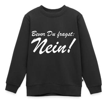 Bevor Du fragst: NEIN! - Kinder Premium Organic Sweatshirt - Schwarz - Vorne - AI Model Kid Female (0cm)
