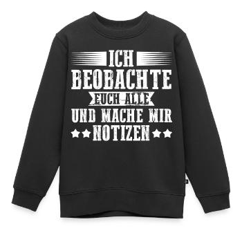 Ich Beobachte Euch Alle Und Mache Mir Notizen - Kinder Premium Organic Sweatshirt - Schwarz - Vorne - AI Model Kid Female (0cm)