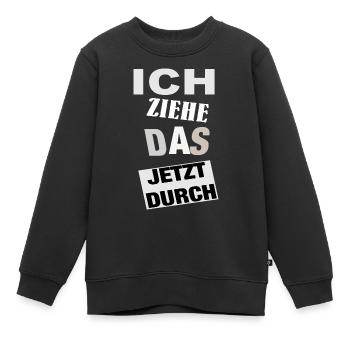 Spruch ICH ZIEHE DAS JETZT DURCH - Motivation - Kinder Premium Organic Sweatshirt - Schwarz - Vorne - AI Model Kid Female (0cm)