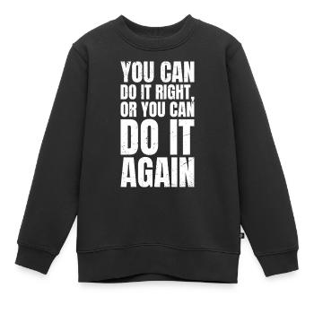 you can do it right or you can do it again - Kinder Premium Organic Sweatshirt - Schwarz - Vorne - AI Model Kid Female (0cm)