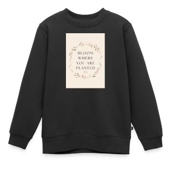 Bloom Where You Are Planted Saying - Kids Premium Organic Sweatshirt - black - Front - AI Model Kid Female (0cm)