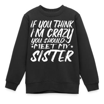Wenn du denkst, dass ich verrückt bin, solltest du meine Schwester kennenlernen - Kinder Premium Organic Sweatshirt - Schwarz - Vorne - AI Model Kid Female (0cm)