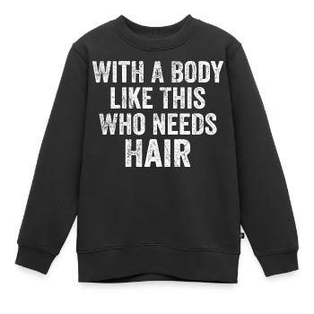 Mit einem Körper wie diesem, der Haare braucht - Kinder Premium Organic Sweatshirt - Schwarz - Vorne - AI Model Kid Female (0cm)