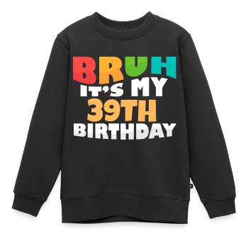 Bruh It's My 39th Birthday Thirty Ninth Bday - Kinder Premium Organic Sweatshirt - Schwarz - Vorne - AI Model Kid Female (0cm)