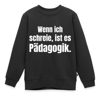 Wenn ich schreie, ist es Pädagogik. - Kinder Premium Organic Sweatshirt - Schwarz - Vorne - AI Model Kid Female (0cm)