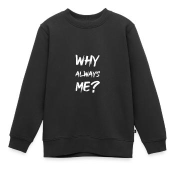 why always me? - Kinder Premium Organic Sweatshirt - Schwarz - Vorne - AI Model Kid Female (0cm)