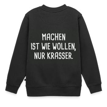 Machen ist wie Wollen, nur krasser! - Kinder Premium Organic Sweatshirt - Schwarz - Hinten - AI Model Kid Female (0cm)