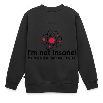 I'm not insane verrückt Atomphysik Wissenschaftler - Kinder Premium Organic Sweatshirt - Schwarz - Hinten - AI Model Kid Female (0cm)